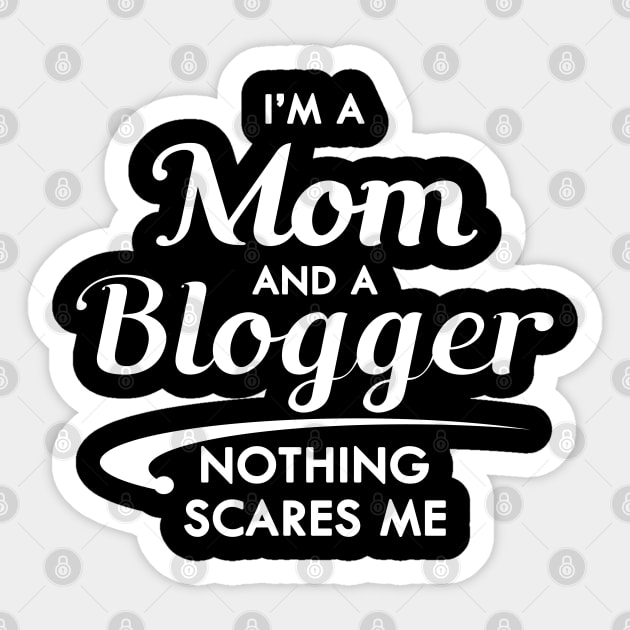 Mom and Blogger - I'm am mom and a blogger nothing scares me Sticker by KC Happy Shop